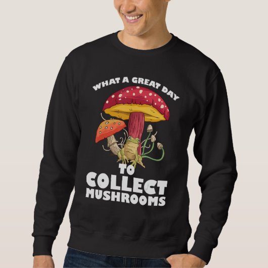 A great day to collect Mushrooms Mushroom Hunting  Sweatshirt (Vorderseite)