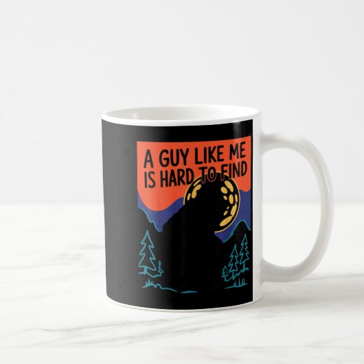 A Guy Like Me Is Hard To Find Bigfoot Sasquatch Fu Kaffeetasse (Rechts)