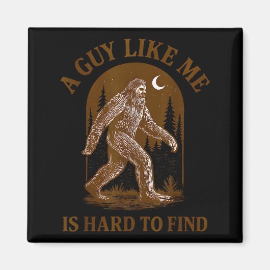 A Guy Like Me Is Hard To Find Funny Bigfoot Sasqua Magnet (Vorne)