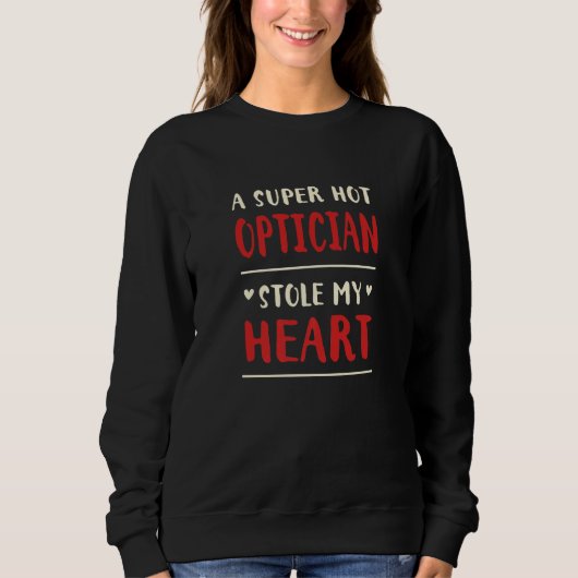 A Hot Optician Stole My Heart Optometrist Humor Sweatshirt (Vorderseite)