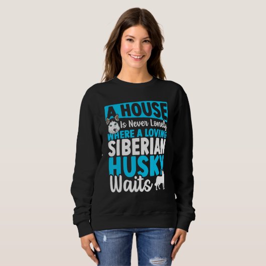 A House Is Never Lonely Where A Loving Siberian Hu Sweatshirt (Vorne ganz)