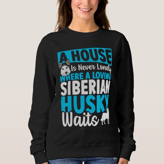 A House Is Never Lonely Where A Loving Siberian Hu Sweatshirt (Vorderseite)