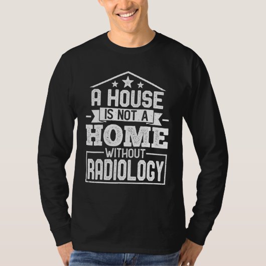 A House Not a Home Without Radiology Radiologist X T-Shirt (Vorderseite)
