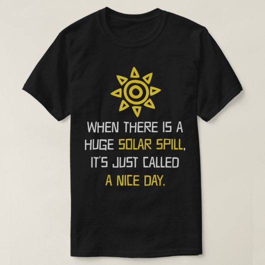 A Huge Solar Spill Nice Day Solar Power T-Shirt (Design vorne)