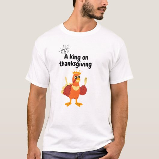 A king at Thanksgiving T-Shirt (Vorderseite)