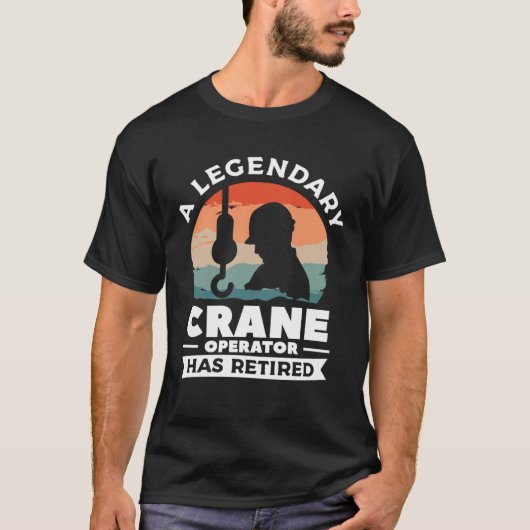 A Legendary Crane Operator Has Retired Constructio T-Shirt (Vorderseite)
