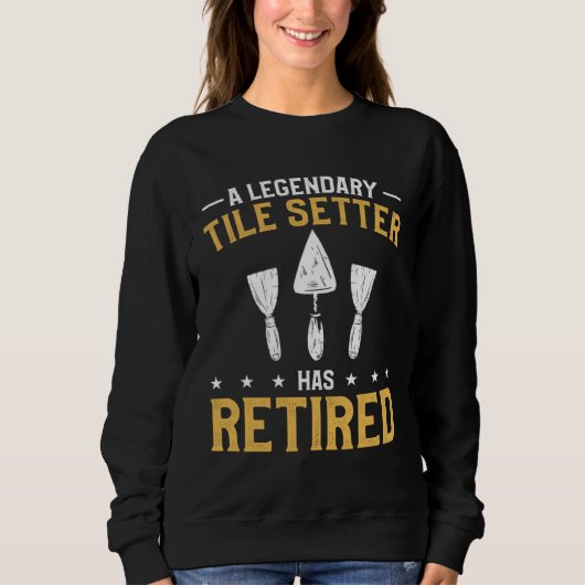 A Legendary Tile Setter Has Retired Tiling Tilers  Sweatshirt (Vorderseite)