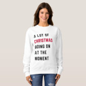 A Lot Of Christmas Going On At The Moment Sweatshirt (Vorne ganz)