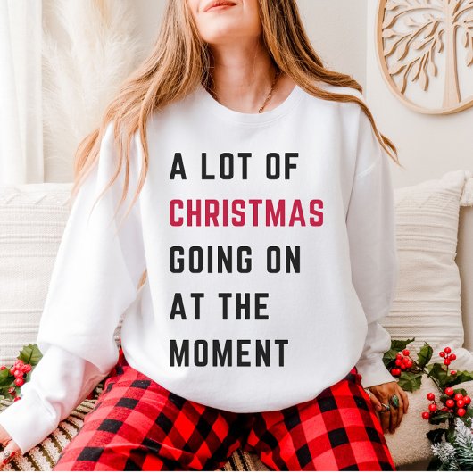 A Lot Of Christmas Going On At The Moment Sweatshirt