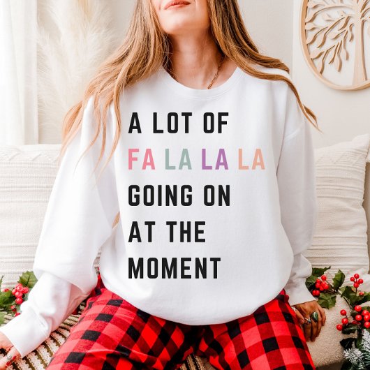A Lot Of Fa La La La Going On At The Moment Sweatshirt