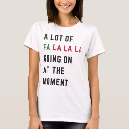 A Lot Of Fa La La La Going On At The Moment T-Shirt