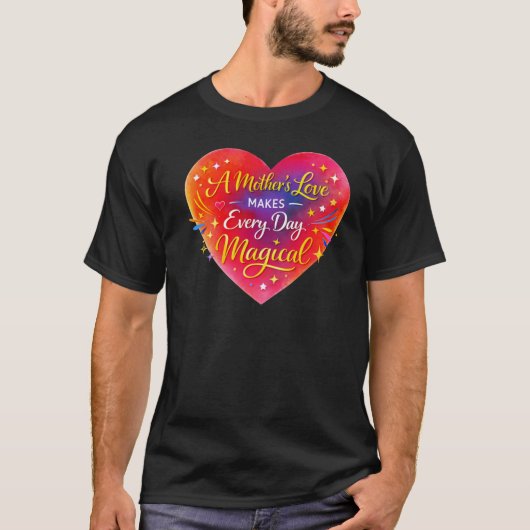“A Mother’s Love Makes Every Day Magical” T-Shirt (Vorderseite)