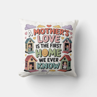 A Mother's Love Is The First Home We Ever Know Kissen