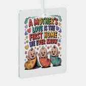 A Mother's Love Is The First Home We Ever Know Ornament Aus Metall (Vorderseite Rechts)