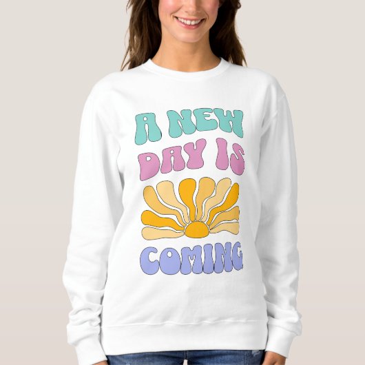 A New Day is Coming Sweatshirt (Vorderseite)