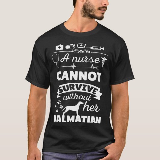 A Nurse Cannot Survive Without Her Dalmatian Dog O T-Shirt (Vorderseite)