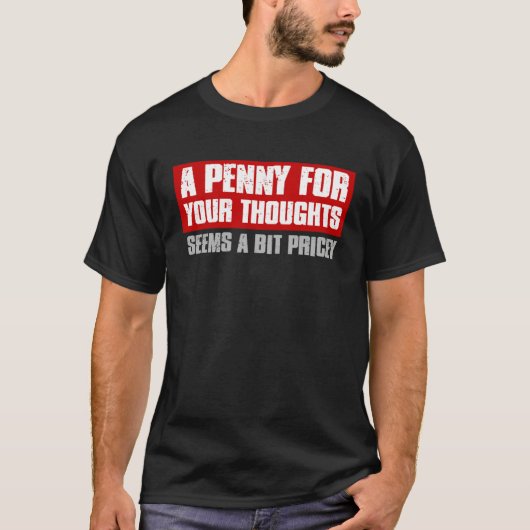 A PENNY FOR YOUR THOUGHTS SEEMS A BIT PRICEY Sarc T-Shirt (Vorderseite)