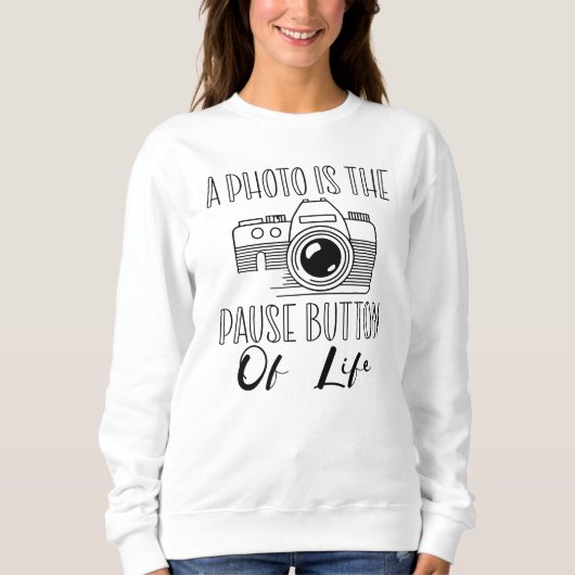 A Photo Is The Pause Button Of Life Sweatshirt (Vorderseite)