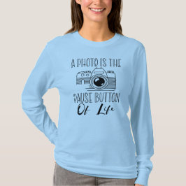 A Photo Is The Pause Button Of Life T-Shirt