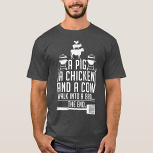 A Pig A Chicken And A Cow Walk Into A Bbq The End T-Shirt