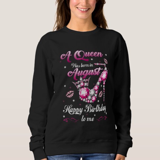A Queen Was Born In August Happy Birthday To Me Hi Sweatshirt (Vorderseite)