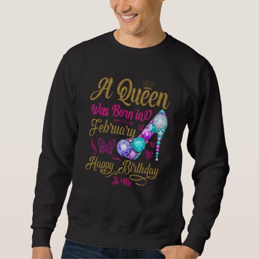 A Queen Was Born in February Happy Birthday To Me  Sweatshirt (Vorderseite)
