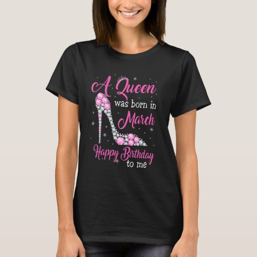A Queen Was Born In March Happy Birthday To Me Hig T-Shirt (Vorderseite)