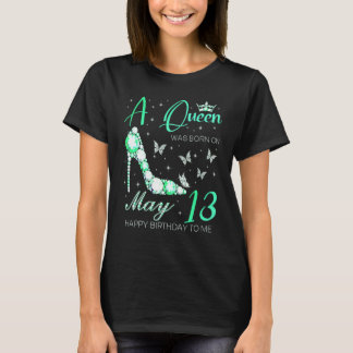 A Queen Was Born On May 13th Happy Birthday To Me T-Shirt