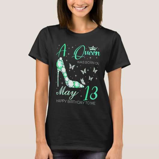 A Queen Was Born On May 13th Happy Birthday To Me T-Shirt (Vorderseite)