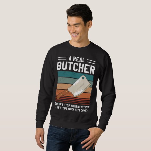 A Real Butcher Doesn t Stop When He s Tired Butche Sweatshirt (Vorne ganz)