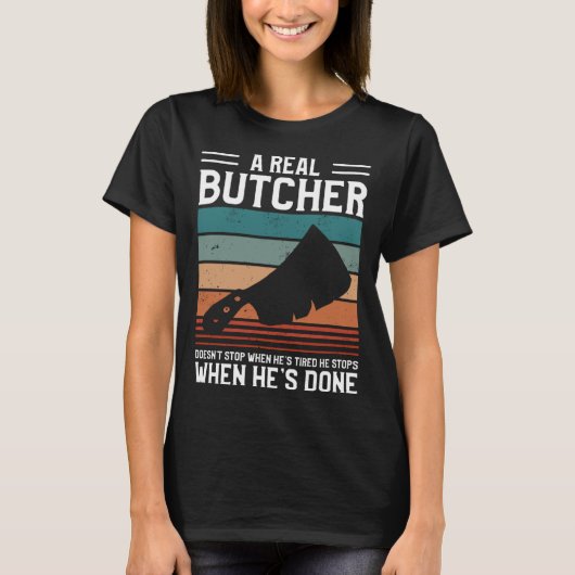A Real Butcher Doesn t Stop When He s Tired Butche T-Shirt (Vorderseite)