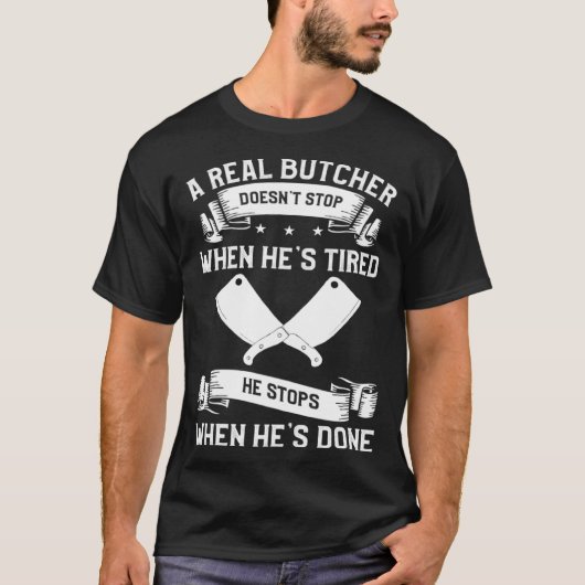 A Real Butcher Doesn t Stop When He s Tired Butche T-Shirt (Vorderseite)