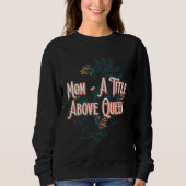 A Title Above Queen Motivational Quote Mother s Da Sweatshirt (Vorderseite)