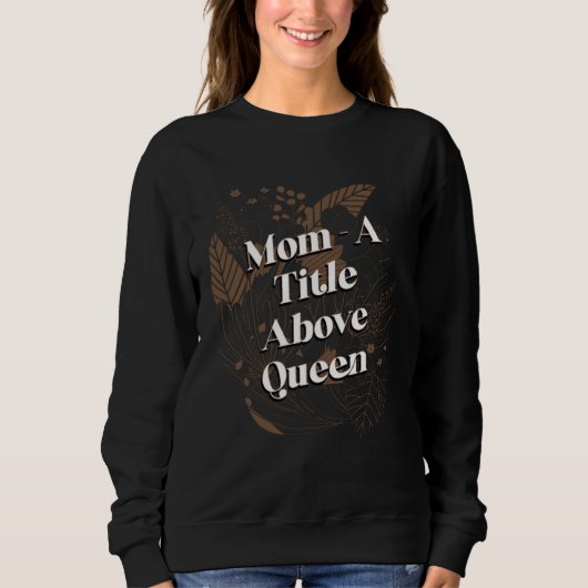 A Title Above Queen Motivational Quote Mother s Da Sweatshirt (Vorderseite)