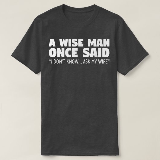 A Wise Man Once Said I, darunter Know Ask My Wife T-Shirt (Design vorne)