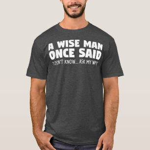 A Wise Man Once Said I, darunter Know Ask My Wife  T-Shirt