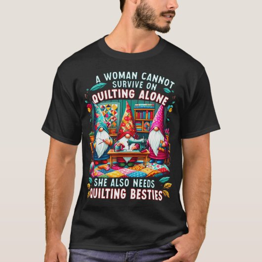 A Woman Cannot Survive On Quilting Alone She Also  T-Shirt (Vorderseite)