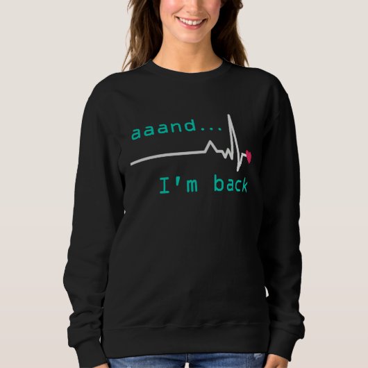Aaand I'm back Heart Attack Survivor Post Heart Su Sweatshirt (Vorderseite)