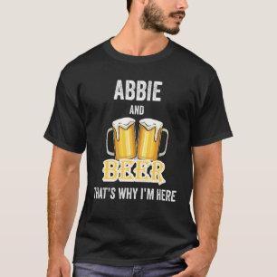Abbie and Beer deshalb bin ich hier T-Shirt
