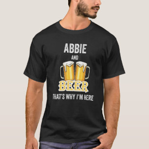 Abbie And Beer That's Why I'm Here   T-Shirt
