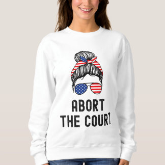 Abbrechen der Court Pro-Choice Support Roe / Wade  Sweatshirt