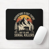 Abenteuer sind da draußen, aber Serienmörder auch Mousepad (Mit Mouse)