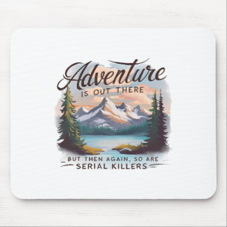 Abenteuer warten dort draußen, aber auch Serienmör Mousepad