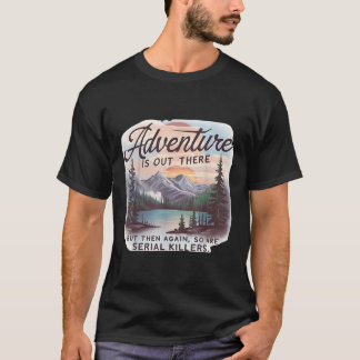 Abenteuer warten dort draußen, aber auch Serienmör T-Shirt