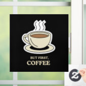 Aber als Erstes Kaffee, der lange Zeit frisch war Fensteraufkleber (Zuhause)