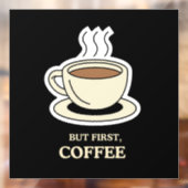 Aber als Erstes Kaffee, der lange Zeit frisch war Fensteraufkleber (Blatt 2)