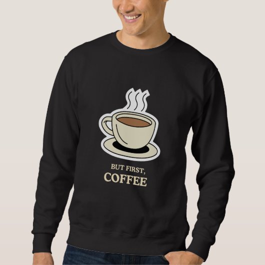 Aber als Erstes Kaffee, der lange Zeit frisch war Sweatshirt (Vorderseite)