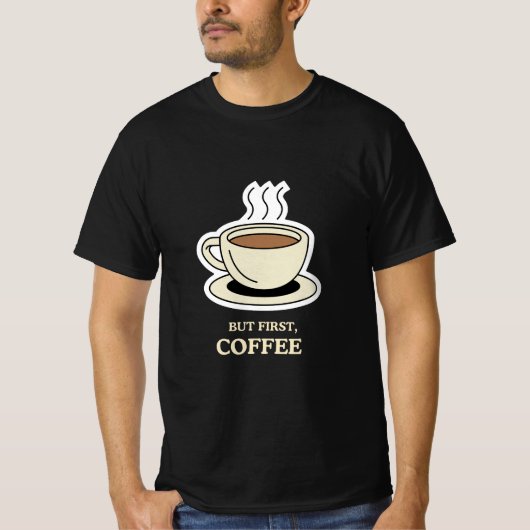 Aber als Erstes Kaffee, der lange Zeit frisch war T-Shirt (Vorderseite)