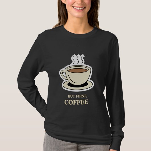 Aber als Erstes Kaffee, der lange Zeit frisch war T-Shirt (Vorderseite)