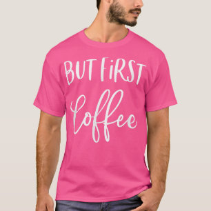 Aber der erste Kaffee, die Kaffeeliebhaber T-Shirt